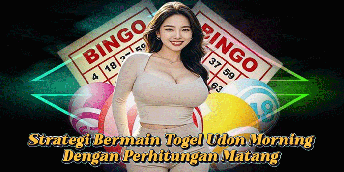 Strategi Bermain Togel Udon Morning Dengan Perhitungan Matang