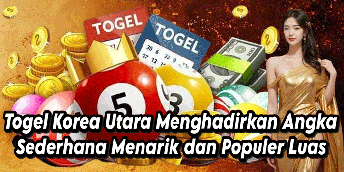Togel Korea Utara Menghadirkan Angka Sederhana Menarik dan Populer Luas