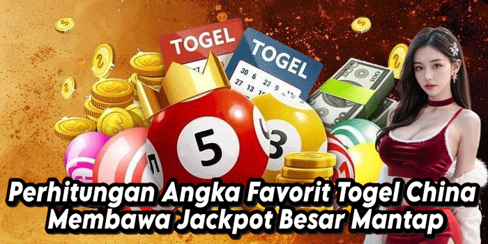 Perhitungan Angka Favorit Togel China Membawa Jackpot Besar Mantap