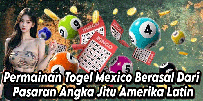 Permainan Togel Mexico Berasal Dari Pasaran Angka Jitu Amerika Latin