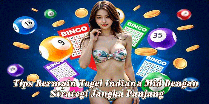 Tips Bermain Togel Indiana Mid Dengan Strategi Jangka Panjang