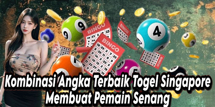Kombinasi Angka Terbaik Togel Singapore Membuat Pemain Senang