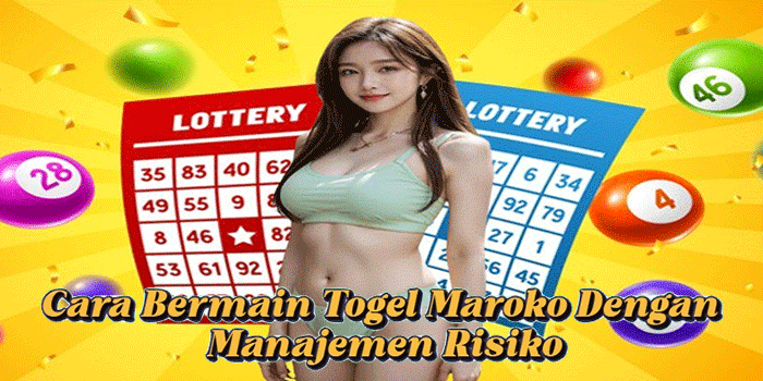 Cara Bermain Togel Maroko Dengan Manajemen Risiko
