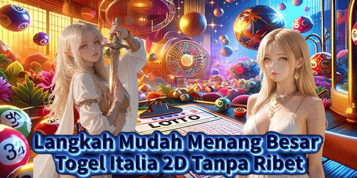 Langkah Mudah Menang Besar Togel Italia 2D Tanpa Ribet
